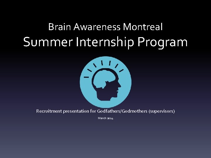Brain Awareness Montreal Summer Internship Program Recruitment presentation for Godfathers/Godmothers (supervisors) March 2014 