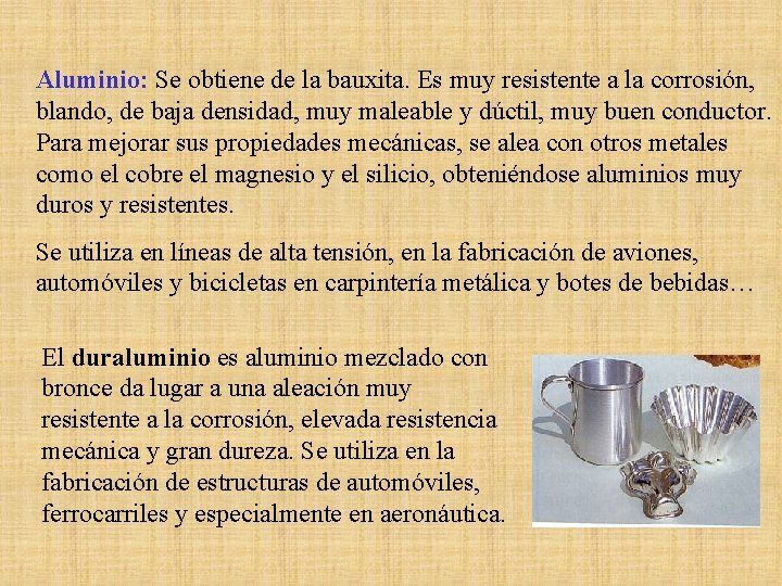 Aluminio: Se obtiene de la bauxita. Es muy resistente a la corrosión, blando, de