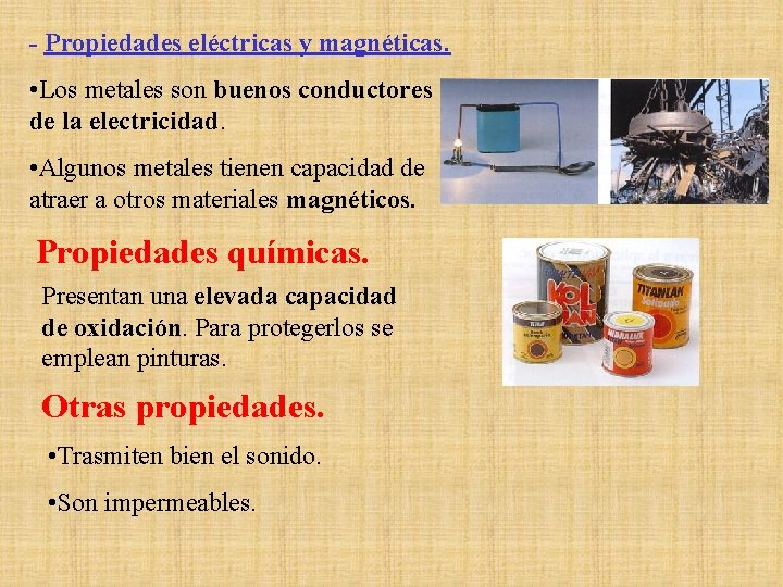 - Propiedades eléctricas y magnéticas. • Los metales son buenos conductores de la electricidad.