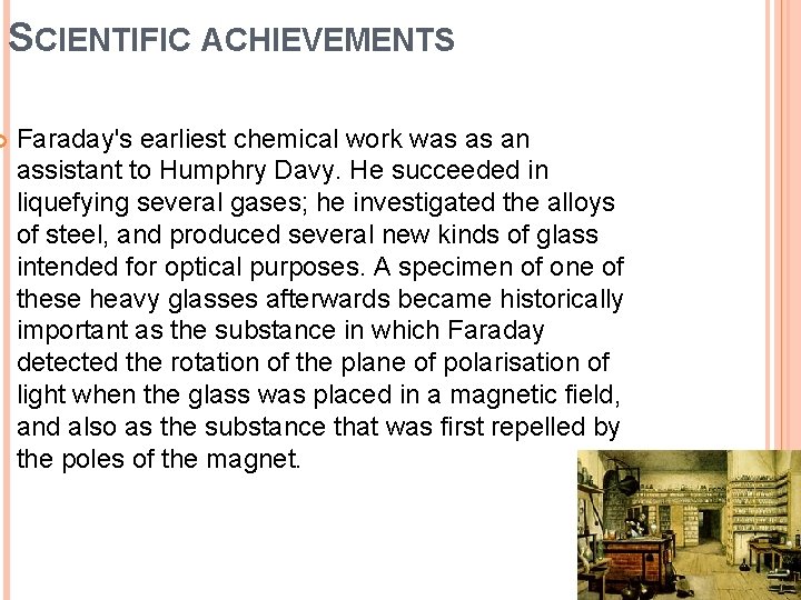 SCIENTIFIC ACHIEVEMENTS Faraday's earliest chemical work was as an assistant to Humphry Davy. He