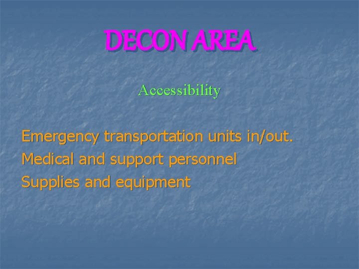 DECON AREA Accessibility Emergency transportation units in/out. Medical and support personnel Supplies and equipment