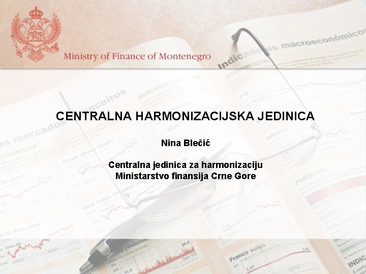 CENTRALNA HARMONIZACIJSKA JEDINICA Nina Blečić Centralna jedinica za harmonizaciju Ministarstvo finansija Crne Gore 