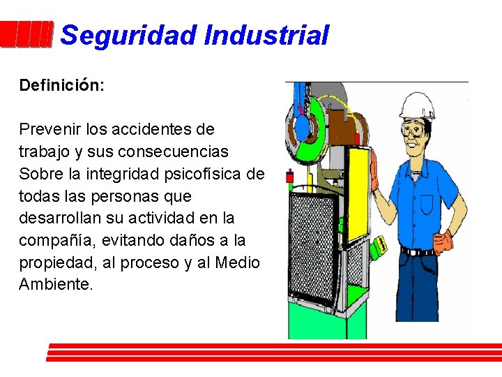 Seguridad Industrial Definición: Prevenir los accidentes de trabajo y sus consecuencias Sobre la integridad