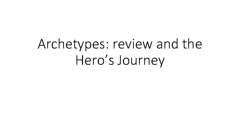 Archetypes: review and the Hero’s Journey 