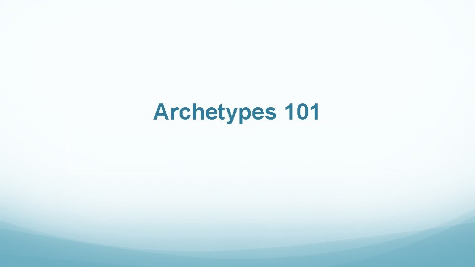 Archetypes 101 