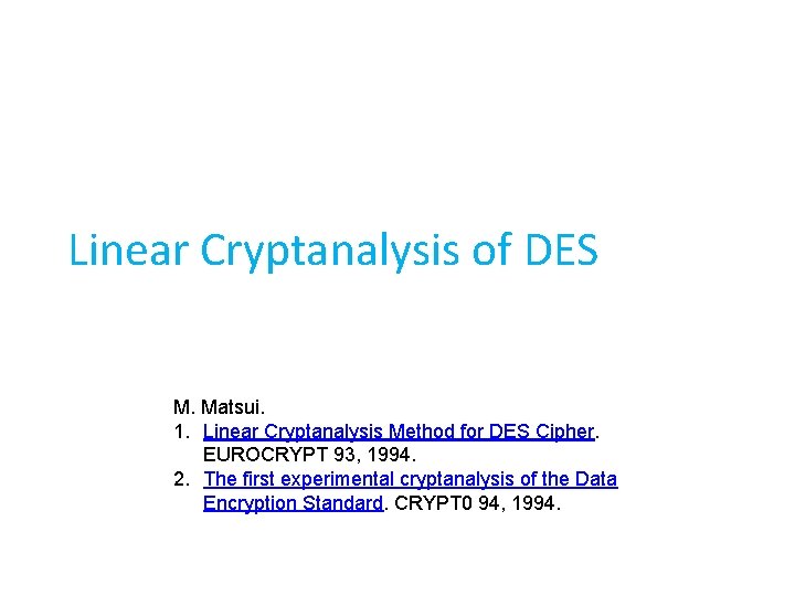 Linear Cryptanalysis of DES M. Matsui. 1. Linear Cryptanalysis Method for DES Cipher. EUROCRYPT