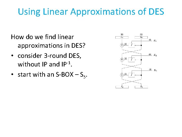 Using Linear Approximations of DES How do we find linear approximations in DES? •