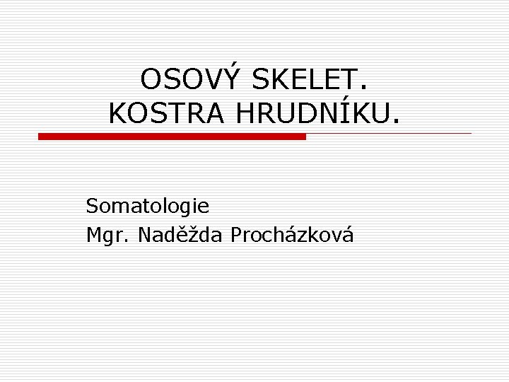 OSOVÝ SKELET. KOSTRA HRUDNÍKU. Somatologie Mgr. Naděžda Procházková 