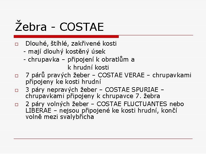 Žebra - COSTAE o o Dlouhé, štíhlé, zakřivené kosti - mají dlouhý kostěný úsek