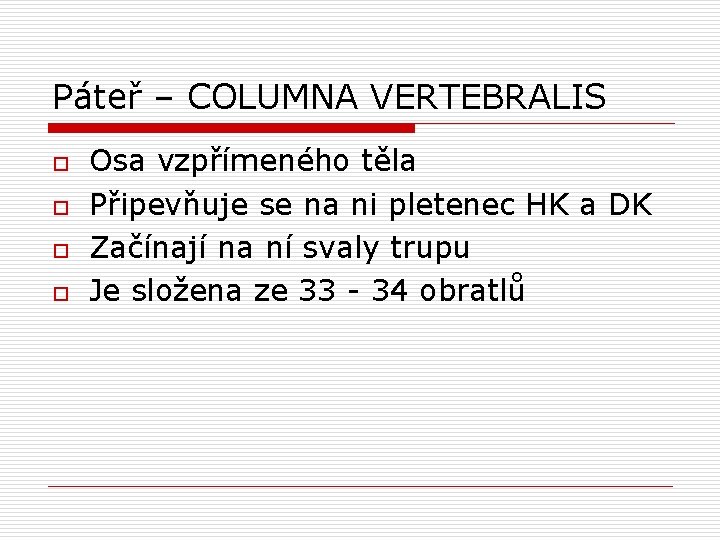 Páteř – COLUMNA VERTEBRALIS o o Osa vzpřímeného těla Připevňuje se na ni pletenec