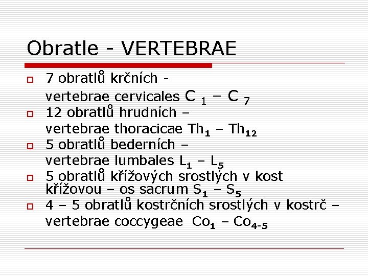 Obratle - VERTEBRAE o o o 7 obratlů krčních vertebrae cervicales C 1 –