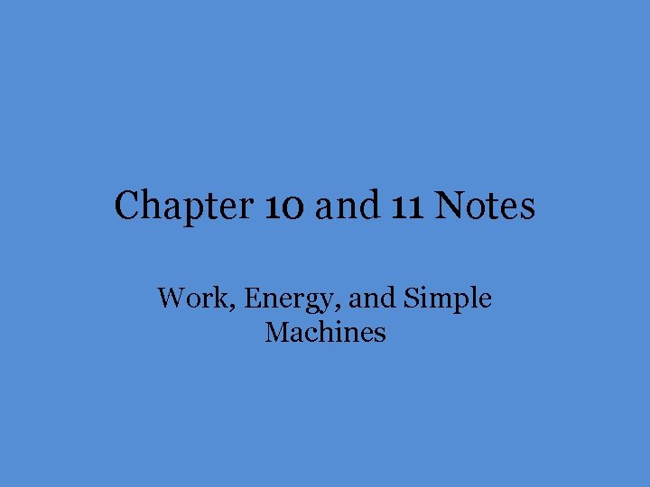 Chapter 10 and 11 Notes Work, Energy, and Simple Machines 