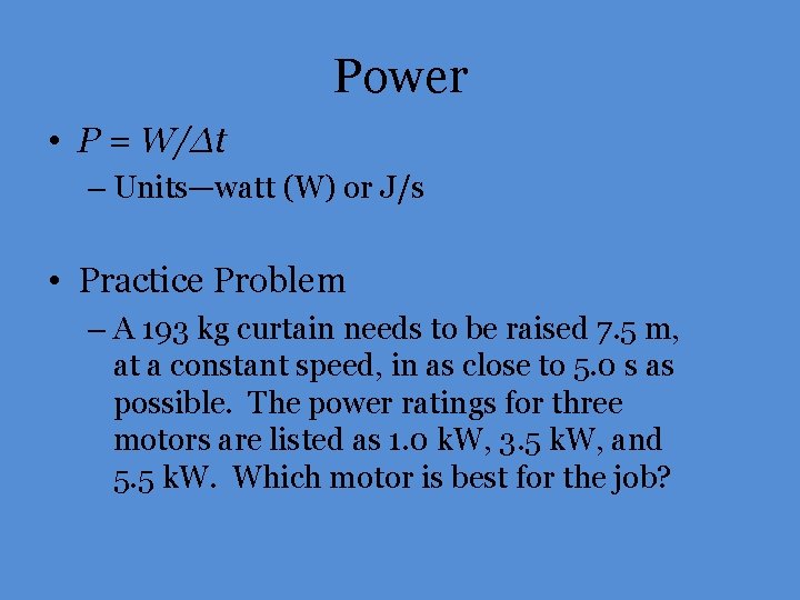 Power • P = W/Δt – Units—watt (W) or J/s • Practice Problem –