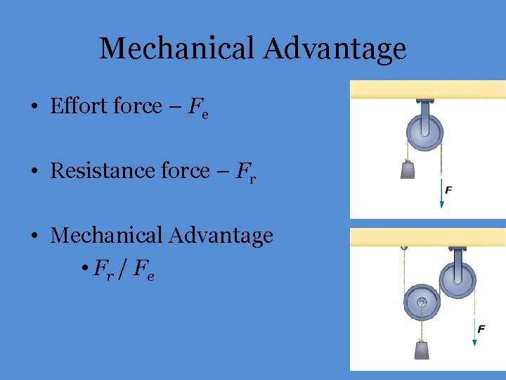Mechanical Advantage • Effort force – Fe • Resistance force – Fr • Mechanical