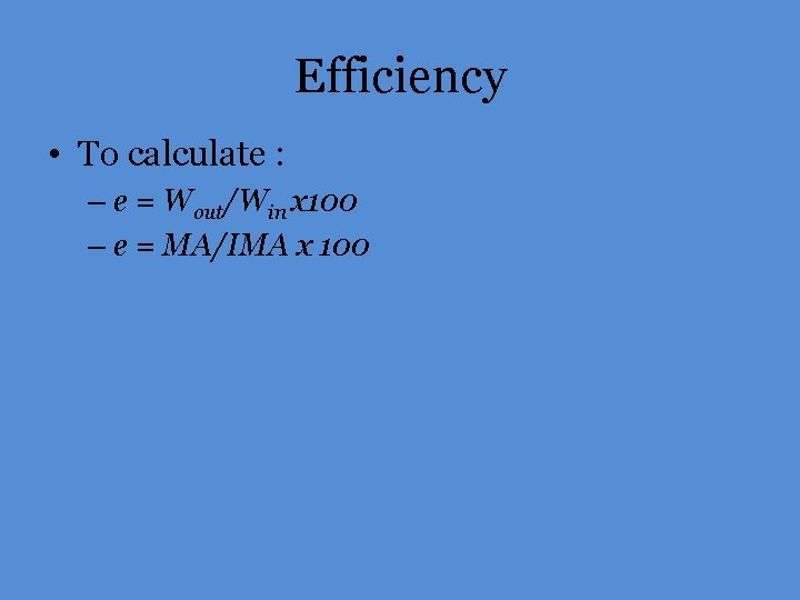 Efficiency • To calculate : – e = Wout/Win x 100 – e =