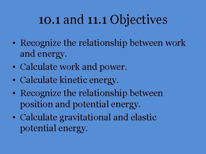 10. 1 and 11. 1 Objectives • Recognize the relationship between work and energy.