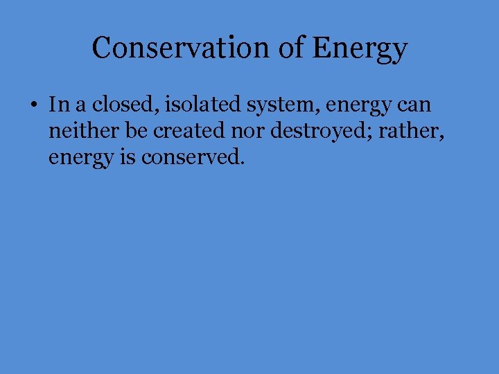 Conservation of Energy • In a closed, isolated system, energy can neither be created