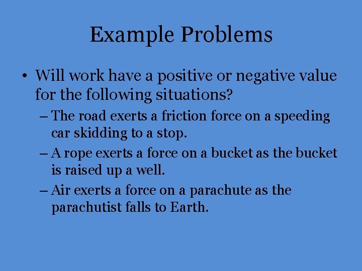 Example Problems • Will work have a positive or negative value for the following