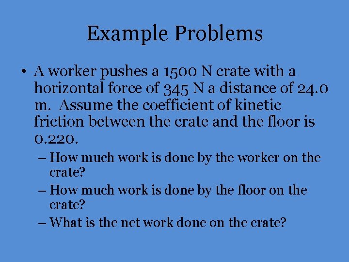 Example Problems • A worker pushes a 1500 N crate with a horizontal force