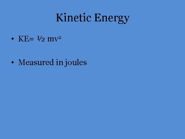 Kinetic Energy • KE= ½ mv 2 • Measured in joules 