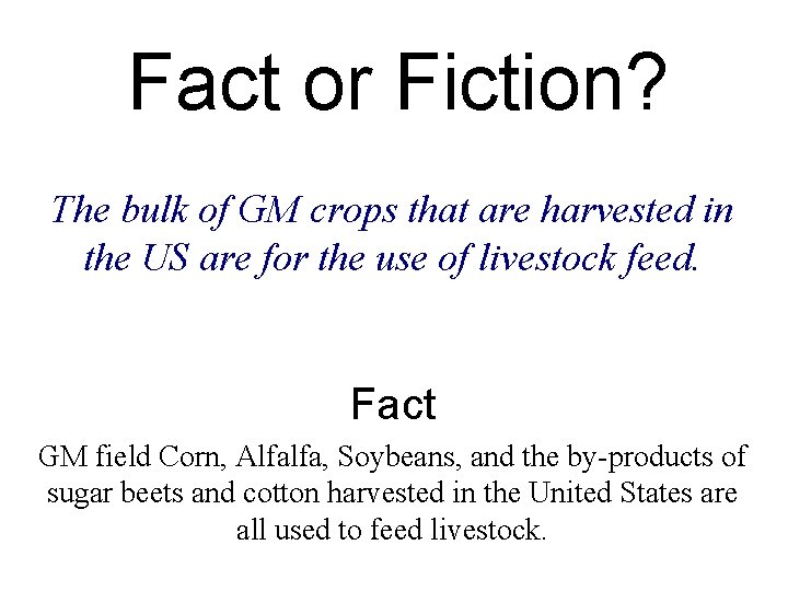 Fact or Fiction? The bulk of GM crops that are harvested in the US