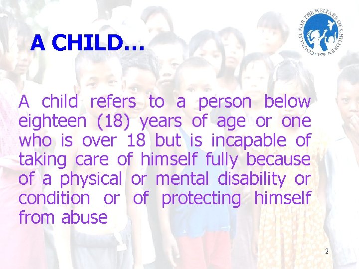 A CHILD… A child refers to a person below eighteen (18) years of age