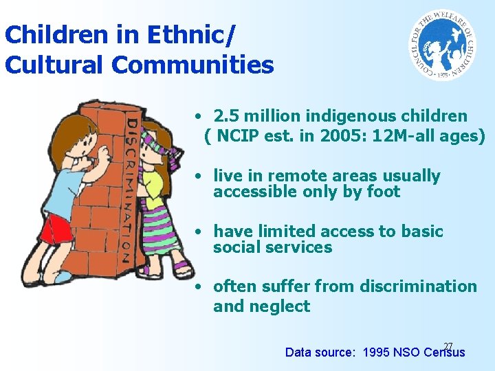 Children in Ethnic/ Cultural Communities • 2. 5 million indigenous children ( NCIP est.