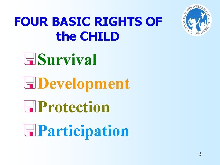 FOUR BASIC RIGHTS OF the CHILD <Survival <Development <Protection <Participation 3 