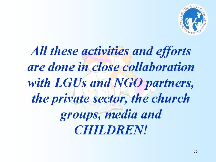 All these activities and efforts are done in close collaboration with LGUs and NGO