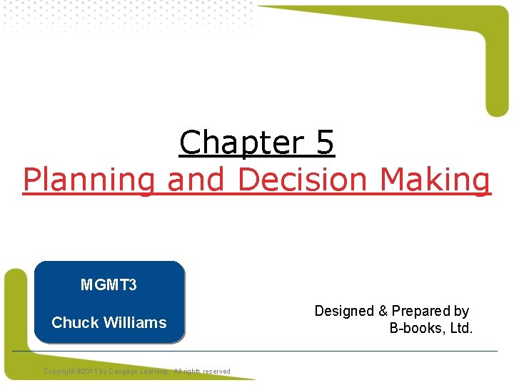 Chapter 5 Planning and Decision Making MGMT 3 Chuck Williams Copyright © 2011 by
