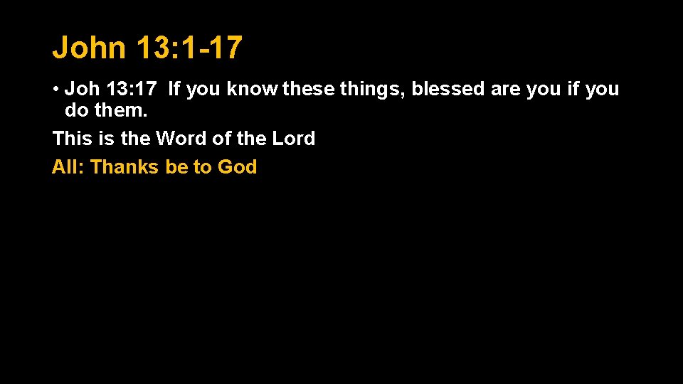 John 13: 1 -17 • Joh 13: 17 If you know these things, blessed John 13: 1 -17 • Joh 13: 17 If you know these things, blessed