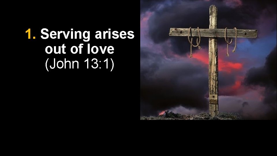 1. Serving arises out of love (John 13: 1) 1. Serving arises out of love (John 13: 1)