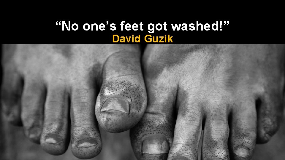 “No one’s feet got washed!” David Guzik “No one’s feet got washed!” David Guzik