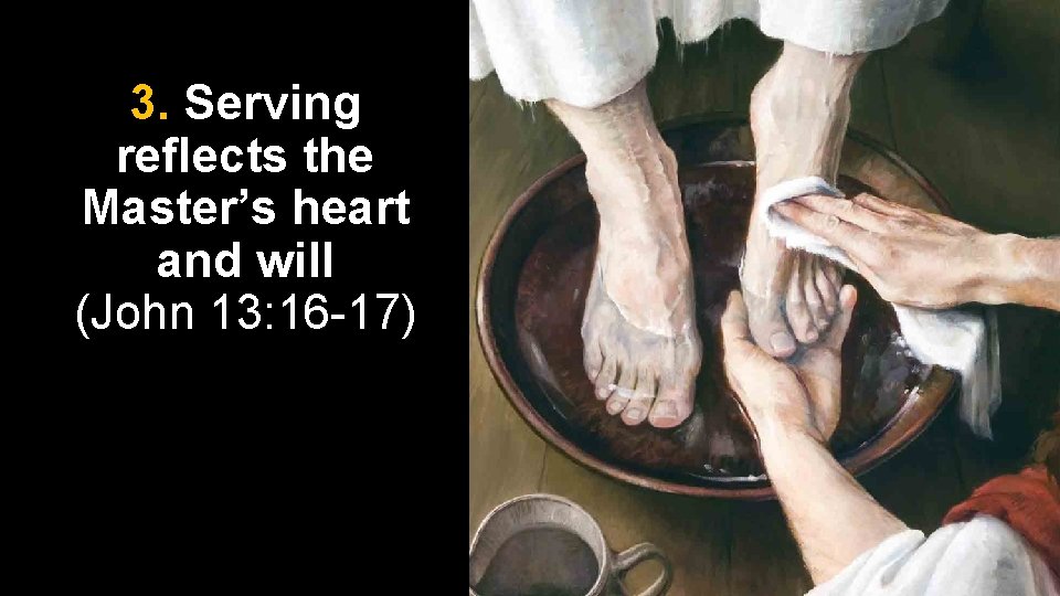 3. Serving reflects the Master’s heart and will (John 13: 16 -17) 3. Serving reflects the Master’s heart and will (John 13: 16 -17)