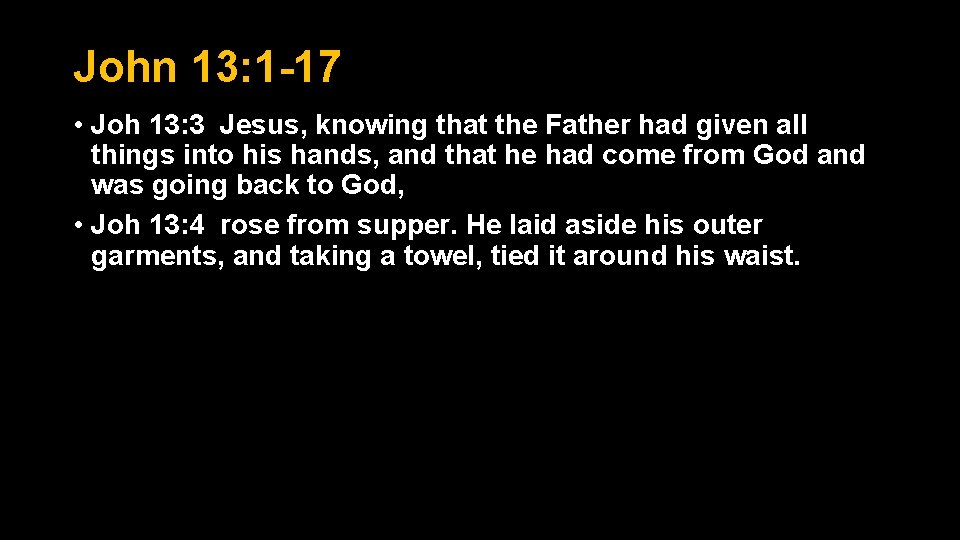 John 13: 1 -17 • Joh 13: 3 Jesus, knowing that the Father had John 13: 1 -17 • Joh 13: 3 Jesus, knowing that the Father had