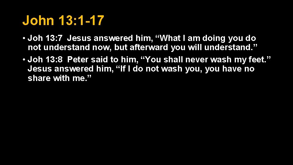 John 13: 1 -17 • Joh 13: 7 Jesus answered him, “What I am John 13: 1 -17 • Joh 13: 7 Jesus answered him, “What I am