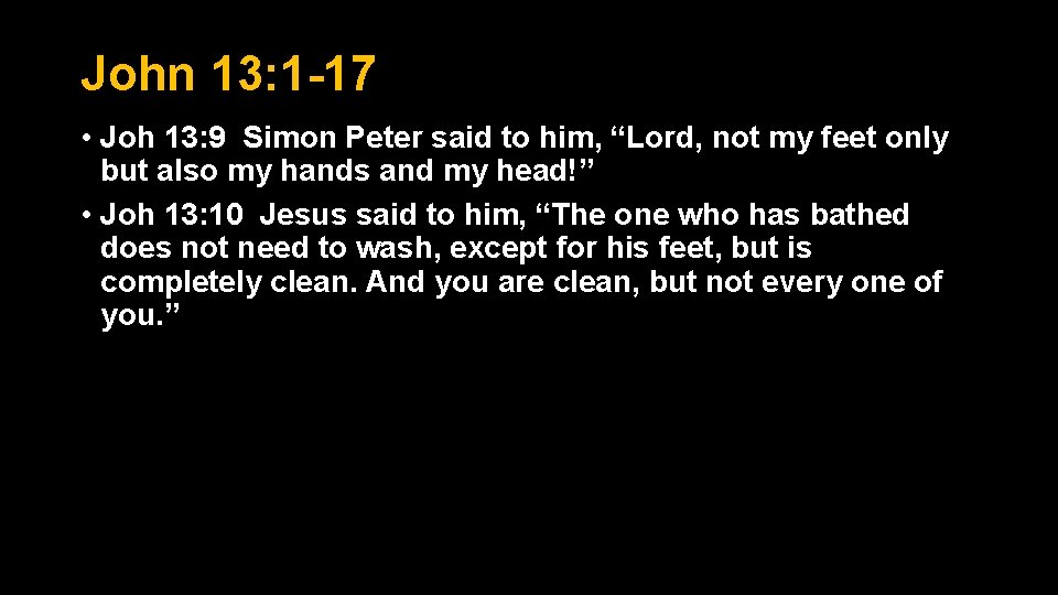 John 13: 1 -17 • Joh 13: 9 Simon Peter said to him, “Lord, John 13: 1 -17 • Joh 13: 9 Simon Peter said to him, “Lord,