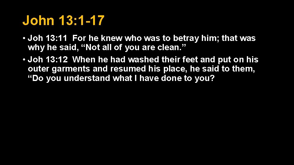 John 13: 1 -17 • Joh 13: 11 For he knew who was to John 13: 1 -17 • Joh 13: 11 For he knew who was to