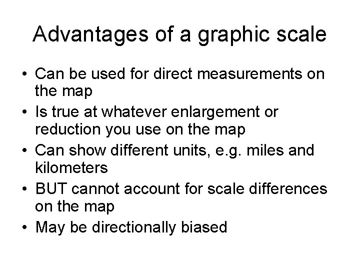 Advantages of a graphic scale • Can be used for direct measurements on the