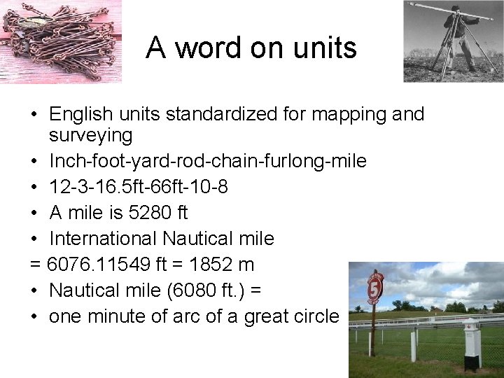 A word on units • English units standardized for mapping and surveying • Inch-foot-yard-rod-chain-furlong-mile