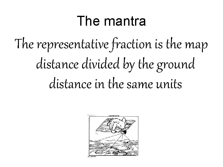 The mantra The representative fraction is the map distance divided by the ground distance