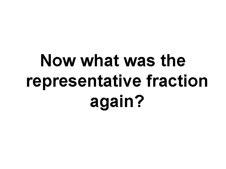Now what was the representative fraction again? 
