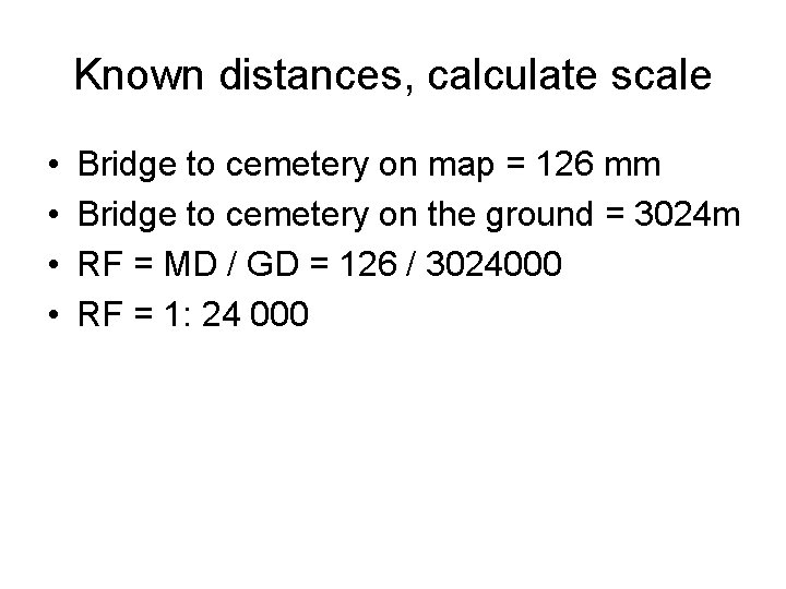 Known distances, calculate scale • • Bridge to cemetery on map = 126 mm