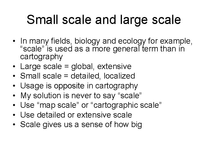 Small scale and large scale • In many fields, biology and ecology for example,