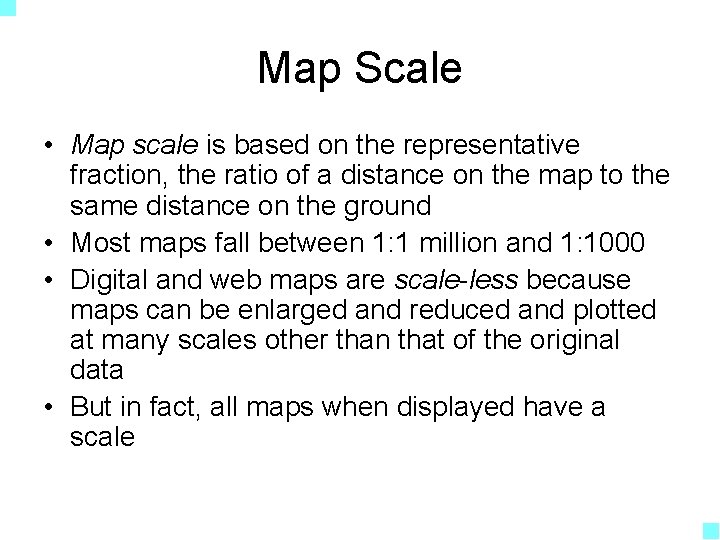 Map Scale • Map scale is based on the representative fraction, the ratio of