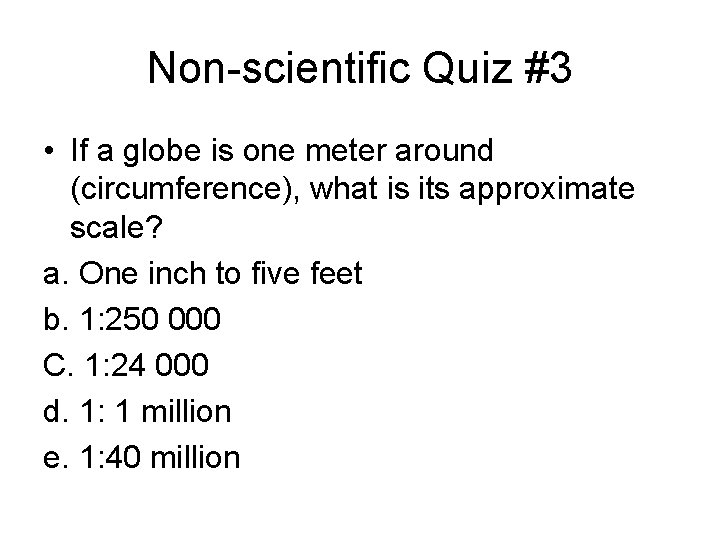Non-scientific Quiz #3 • If a globe is one meter around (circumference), what is