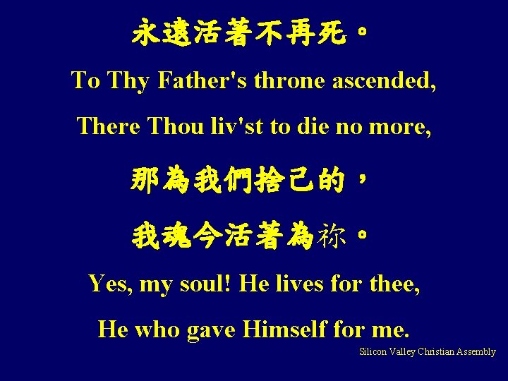 永遠活著不再死。 To Thy Father's throne ascended, There Thou liv'st to die no more, 那為我們捨己的，