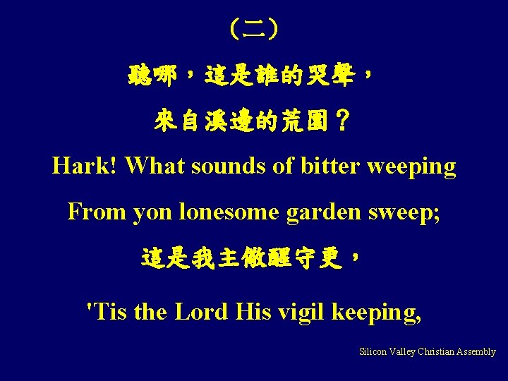 （二） 聽哪，這是誰的哭聲， 來自溪邊的荒園？ Hark! What sounds of bitter weeping From yon lonesome garden sweep;