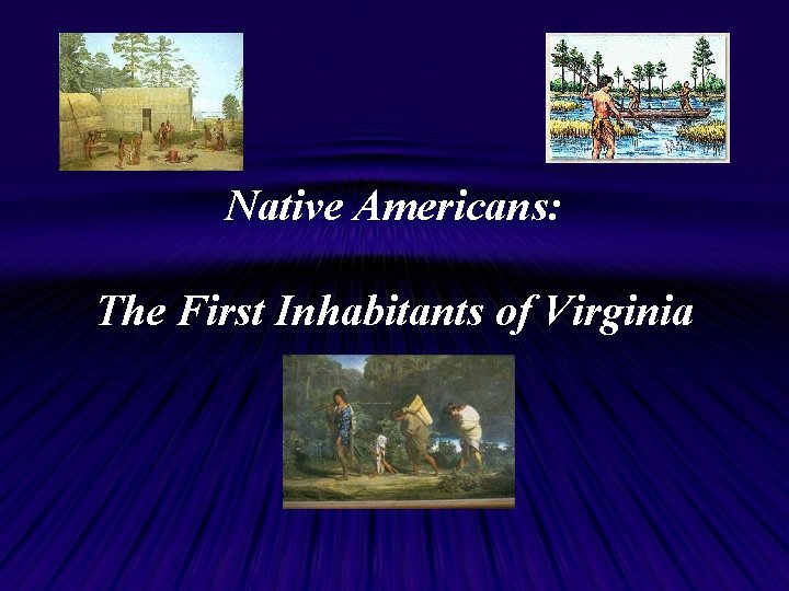 Native Americans: The First Inhabitants of Virginia Native Americans: The First Inhabitants of Virginia