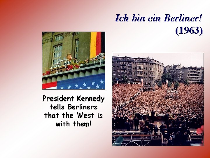 Ich bin ein Berliner! (1963) President Kennedy tells Berliners that the West is with